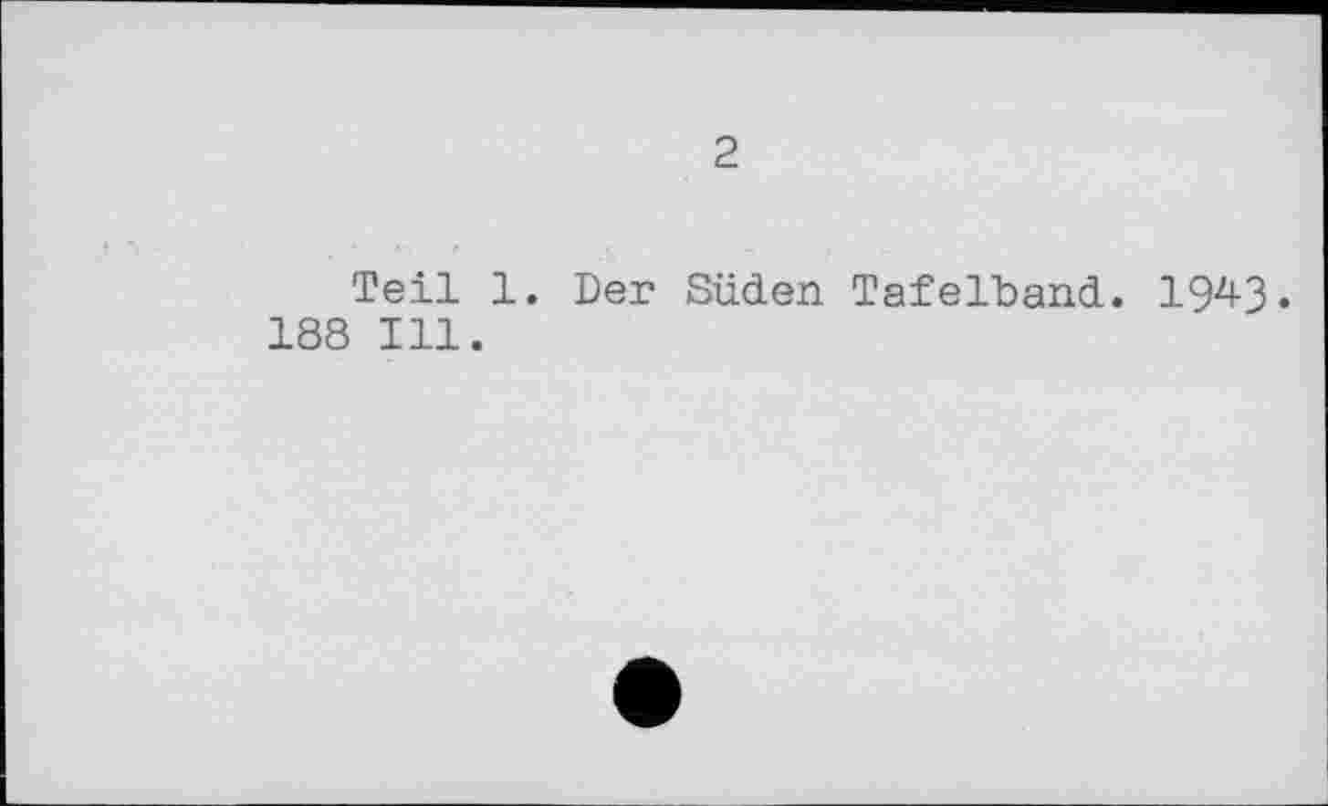 ﻿2
Teil 1. Der Süden Tafelband. 19^3« 188 Ill.